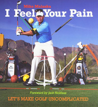 Malaska, Mike — I Feel Your Pain: Let's Make Golf Uncomplicated
