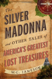 W.C. Jameson — The Silver Madonna and Other Tales of America's Greatest Lost Treasures