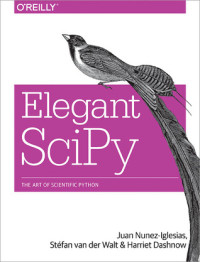 Juan Nunez-Iglesias; Stéfan van der Walt; Harriet Dashnow — Elegant Scipy: The Art of Scientific Python