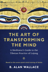 B. Alan Wallace — The Art of Transforming the Mind: A Meditator's Guide to the Tibetan Practice of Lojong