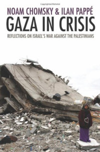 Noam Chomsky, Ilan Pappé — Gaza in Crisis - Reflections on Israel's War Against the Palestinians (2010)