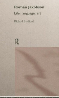 Richard Bradford — Roman Jakobson: Life, Language and Art