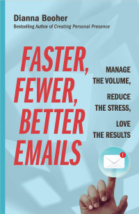 Dianna Booher — Faster, Fewer, Better Emails: Manage the Volume, Reduce the Stress, Love the Results