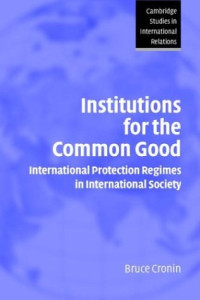 Bruce Cronin — Institutions for the Common Good - International Protection Regimes in International Society