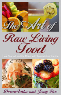 Doreen Virtue; Jenny Ross — The Art of Raw Living Food: Heal Yourself and the Planet with Eco-delicious Cuisine