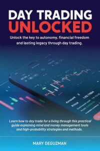 Mary Deguzman — DAY TRADING UNLOCKED: Unlock the key to autonomy, financial freedom, and lasting legacy through day trading.