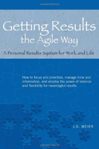J.D. Meier, Michael Kropp — Getting Results the Agile Way: A Personal Results System for Work and Life