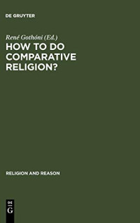 Rene Gothoni (editor) — How to Do Comparative Religion: Three Ways, Many Goals