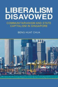 Beng Huat Chua — Liberalism Disavowed: Communitarianism and State Capitalism in Singapore