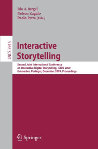 Caitlin Kelleher (auth.), Ido A. Iurgel, Nelson Zagalo, Paolo Petta (eds.) — Interactive Storytelling: Second Joint International Conference on Interactive Digital Storytelling, ICIDS 2009, Guimarães, Portugal, December 9-11, 2009. Proceedings