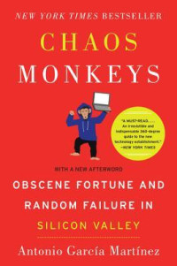 Antonio García Martínez — Chaos Monkeys: Obscene Fortune and Random Failure in Silicon Valley