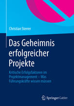Christian Sterrer — Das Geheimnis erfolgreicher Projekte: Kritische Erfolgsfaktoren im Projektmanagement – Was Führungskräfte wissen müssen