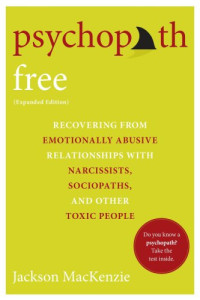 MacKenzie, Jackson — Psychopath Free - Expanded Edition: Recovering from Emotionally Abusive Relationships With Narcissists, Sociopaths, and Other Toxic People