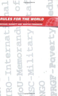 Michael Barnett, Martha Finnemore — Rules For The World: International Organizations In Global Politics