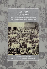David Gaunt, Naures Atto, Soner O. Barthoma — Let Them Not Return: Sayfo - The Genocide Against the Assyrian, Syriac, and Chaldean Christians in the Ottoman Empire