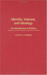 Martin Needler — Identity, Interest, and Ideology: An Introduction to Politics