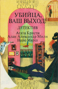 А. Кристи, А.А. Милн, Н. Марш — Убийца, Ваш выход!