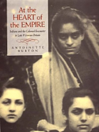 Antoinette Burton — At the Heart of the Empire: Indians and the Colonial Encounter in Late-Victorian Britain