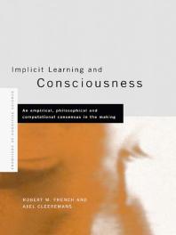 Axel Cleeremans; Robert French — Implicit Learning and Consciousness : An Empirical, Philosophical and Computational Consensus in the Making