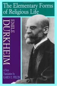 Emile Durkheim, translated by Karen E. Fields — The Elementary Forms of Religious Life