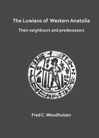 Fred Woudhuizen — The Luwians of Western Anatolia: Their Neighbours and Predecessors