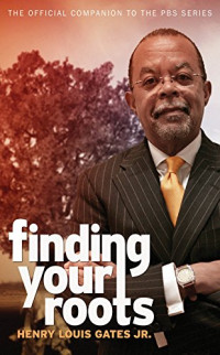 Henry Louis Gates Jr: — Finding Your Roots: The Official Companion to the PBS Series