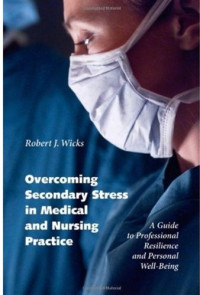 Robert J. Wicks — Overcoming Secondary Stress in Medical and Nursing Practice: A Guide to Professional Resilience and Personal Well-Being