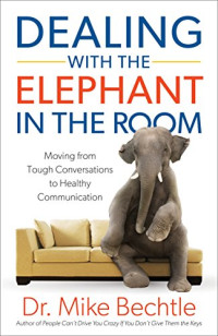 Dr. Mike Bechtle — Dealing with the Elephant in the Room: Moving from Tough Conversations to Healthy Communication