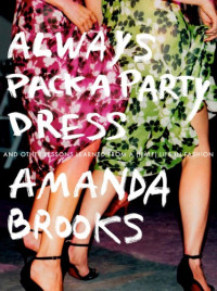 Amanda Brooks — Always Pack a Party Dress : And Other Lessons Learned From a (Half) Life in Fashion