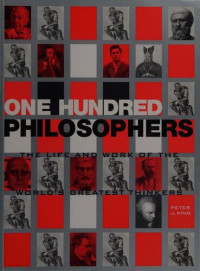 Peter J. King — One Hundred Philosophers: The Life and Work of the World's Greatest Thinkers