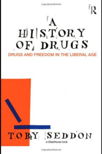 Toby Seddon — A History of Drugs: Drugs and Freedom in the Liberal Age