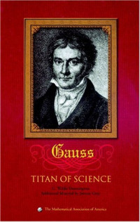 G. Waldo Dunnington, Jeremy Gray, Fritz-Egbert Dohse — Carl Friedrich Gauss - Titan of Science (1955; augmented MAA re-ed. 2004)