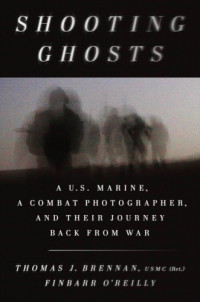 Thomas Brennan, Finbarr O'Reilly — Shooting Ghosts - a US Marine, a Conflict Photographer, and their Journey Back from War