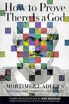Ken Dzugan, Mortimer J. Adler — How to Prove There Is a God: Mortimer J. Adler's Writings and Thoughts About God