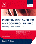 Lucio Di Jasio (Auth.) — Programming 16-Bit PIC Microcontrollers in C. Learning to Fly the PIC 24