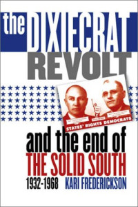 Kari Frederickson — The Dixiecrat Revolt and the End of the Solid South, 1932-1968