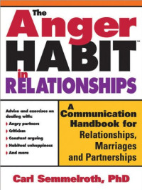 Carl Semmelroth — The Anger Habit in Relationships: A Communication Workbook for Relationships, Marriages and Partnerships