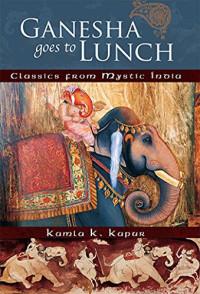 Kamla K Kapur — Ganesha Goes to Lunch: Classics from Mystic India