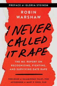 Robin Warshaw; Gloria Steinem; Salamishah Tillet — I Never Called It Rape: The Ms. Report on Recognizing, Fighting, and Surviving Date and Acquaintance Rape