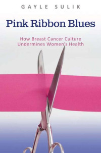 Gayle A. Sulik — Pink Ribbon Blues: How Breast Cancer Culture Undermines Women's Health