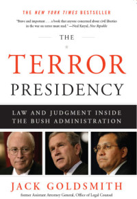 Bush, George Walker;Goldsmith, Jack L — The terror presidency: law and judgment inside the Bush administration