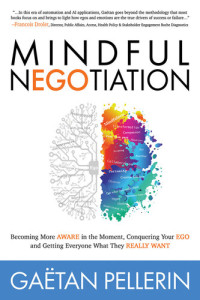,Pellerin, Gaetan — Mindful NEGOtiation: Becoming More Aware in the Moment, Conquering Your Ego and Getting Everyone What They Really Want