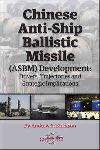 Andrew Sven Erickson — Chinese Anti-Ship Ballistic Missile (ASBM) Development: Drivers, Trajectories, and Strategic Implications