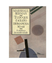 Marshall Berman — Tudo Que E Solido Desmancha No Ar