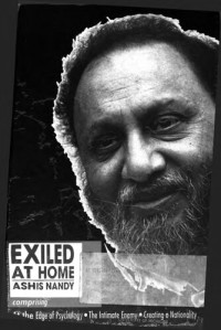 Ashis Nandy — Exiled at Home: Comprising At the Edge of Psychology, The Intimate Enemy and Creating a Nationality