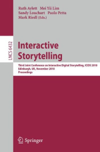Michael Mateas (auth.), Ruth Aylett, Mei Yii Lim, Sandy Louchart, Paolo Petta, Mark Riedl (eds.) — Interactive Storytelling: Third Joint Conference on Interactive Digital Storytelling, ICIDS 2010, Edinburgh, UK, November 1-3, 2010. Proceedings