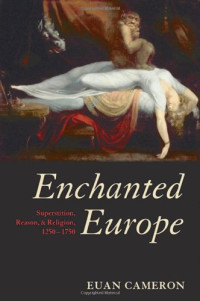 Euan Cameron — Enchanted Europe: Superstition, Reason, and Religion, 1250-1750