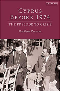 Marilena Varnava; — Cyprus Before 1974: The Prelude to Crisis