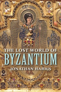 Jonathan Harris — The Lost World of Byzantium (2015)