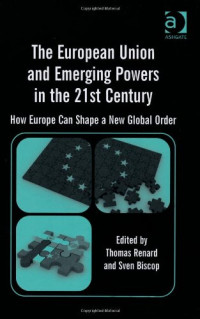Thomas Renard; Sven Biscop — The European Union and emerging powers in the 21st century : how Europe can shape a new global order